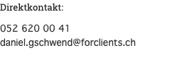 Direktkontakt: 052 620 00 41 daniel.gschwend@forclients.ch