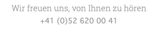 Wir freuen uns, von Ihnen zu hören +41 (0)52 620 00 41