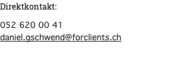 Direktkontakt: 052 620 00 41 daniel.gschwend@forclients.ch