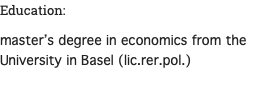 Education: master’s degree in economics from the University in Basel (lic.rer.pol.)