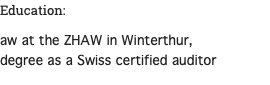 Education: aw at the ZHAW in Winterthur, degree as a Swiss certified auditor