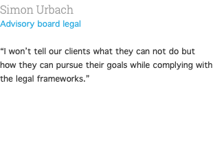 Simon Urbach Advisory board legal “I won’t tell our clients what they can not do but how they can pursue their goals while complying with the legal frameworks.” 