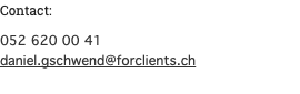 Contact: 052 620 00 41 daniel.gschwend@forclients.ch