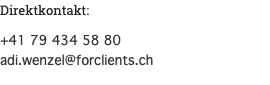 Direktkontakt: +41 79 434 58 80 adi.wenzel@forclients.ch