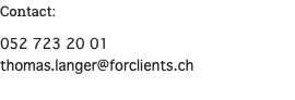 Contact: 052 723 20 01 thomas.langer@forclients.ch 