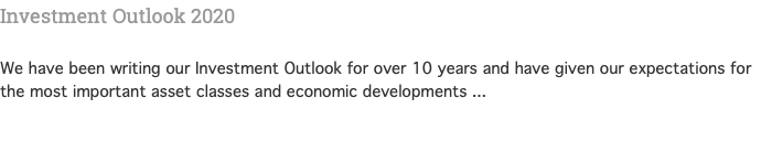 Investment Outlook 2020  We have been writing our Investment Outlook for over 10 years and have given our expectations for the most important asset classes and economic developments ... 